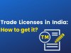 Trade Licenses in India: How to get it?