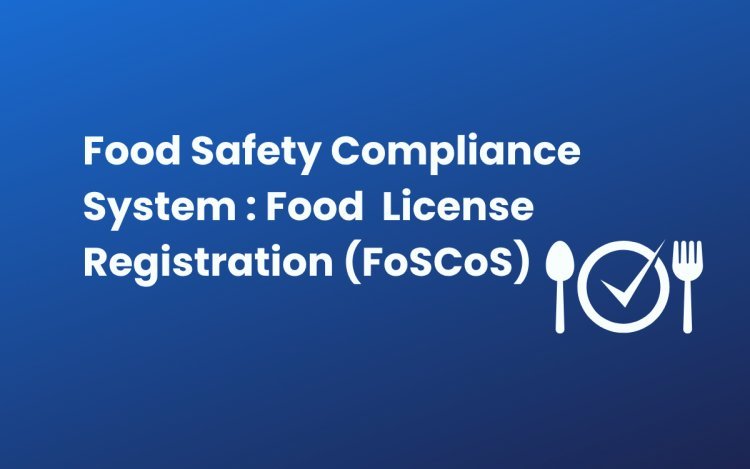 Food Safety Compliance System Food License Registration (FoSCoS)