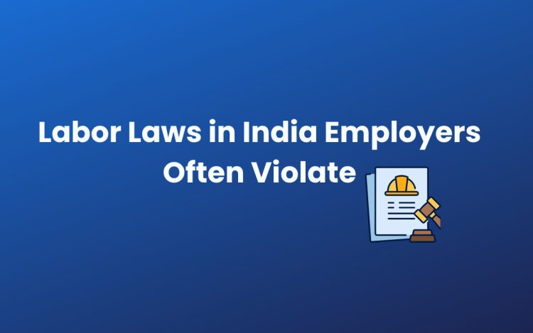 Labor Laws in India Employers Often Violate