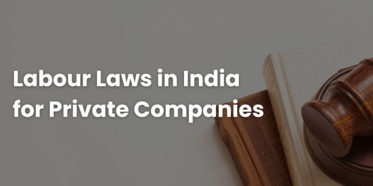 Labour Laws in India for Private Companies