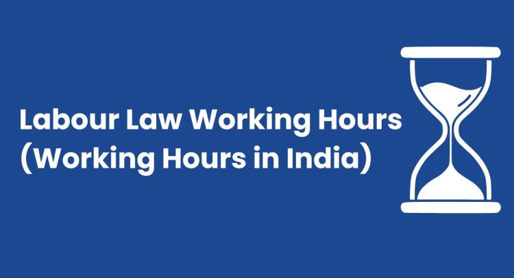 Labour Law Working Hours - Working Hours in India