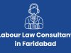 Labour Law Consultant in Faridabad – Factory, PF & ESI Compliance Experts