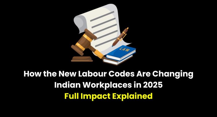 How the New Labour Codes Are Changing Indian Workplaces in 2025