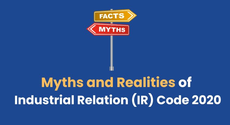 FAQ on Myths and Realities of Industrial Relation (IR) Code 2020